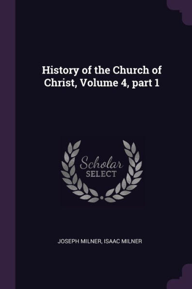 History Of The Church Of Christ, Volume 4, Part 1