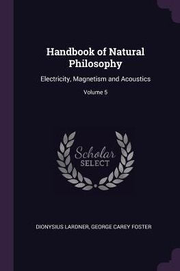Handbook Of Natural Philosophy: Electricity, Magnetism And Acoustics; Volume 5