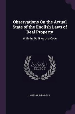 Observations On The Actual State Of The English Laws Of Real Property: With The Outlines Of A Code