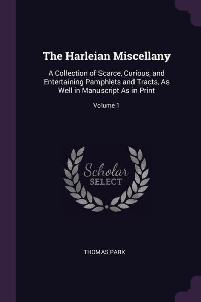 The Harleian Miscellany: A Collection Of Scarce, Curious, And Entertaining Pamphlets And Tracts, As Well In Manuscript As In Print; Volume 1