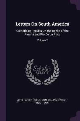 Letters On South America: Comprising Travels On The Banks Of The Paran?And Rio De La Plata; Volume 2