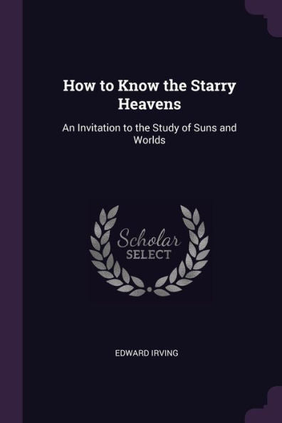How To Know The Starry Heavens: An Invitation To The Study Of Suns And Worlds