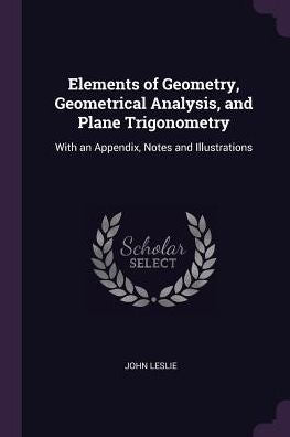 Elements Of Geometry, Geometrical Analysis, And Plane Trigonometry: With An Appendix, Notes And Illustrations