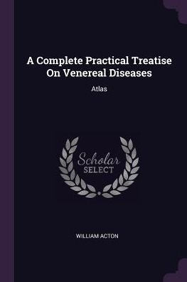 A Complete Practical Treatise On Venereal Diseases: Atlas