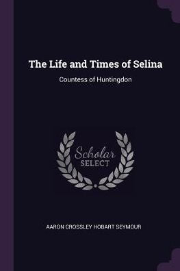 The Life And Times Of Selina: Countess Of Huntingdon