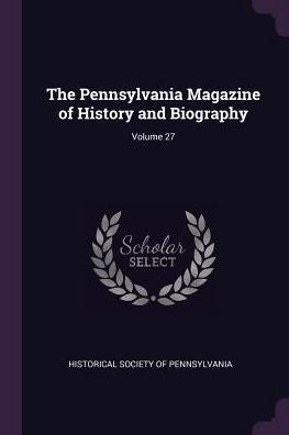 The Pennsylvania Magazine Of History And Biography; Volume 27