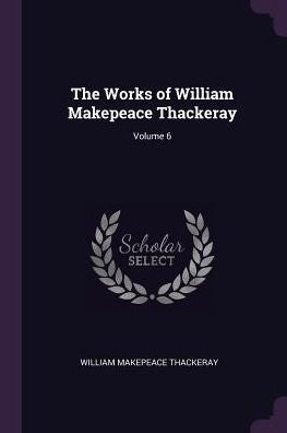 The Works Of William Makepeace Thackeray; Volume 6