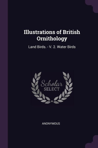 Illustrations Of British Ornithology: Land Birds. - V. 2. Water Birds