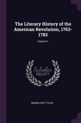 The Literary History Of The American Revolution, 1763-1783; Volume 1