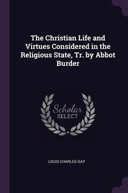 The Christian Life And Virtues Considered In The Religious State, Tr. By Abbot Burder