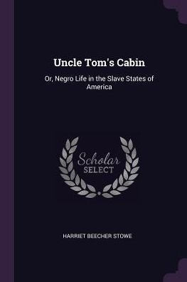 Uncle Tom's Cabin: Or, Negro Life In The Slave States Of America
