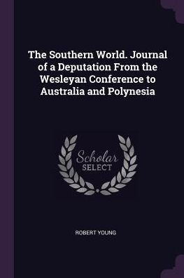 The Southern World. Journal Of A Deputation From The Wesleyan Conference To Australia And Polynesia