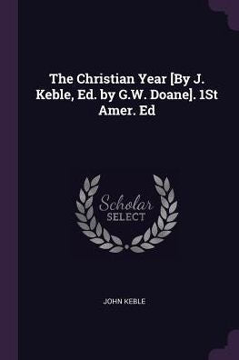 The Christian Year [By J. Keble, Ed. By G.W. Doane]. 1St Amer. Ed