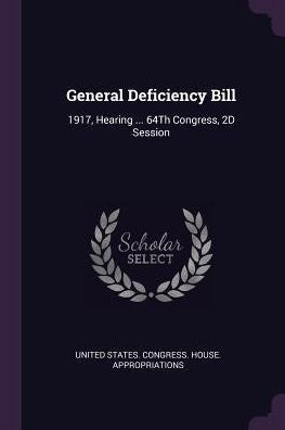 General Deficiency Bill: 1917, Hearing ... 64Th Congress, 2D Session