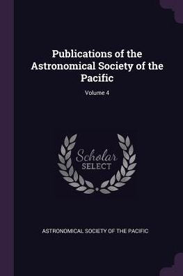 Publications Of The Astronomical Society Of The Pacific; Volume 4