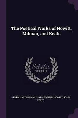 The Poetical Works Of Howitt, Milman, And Keats