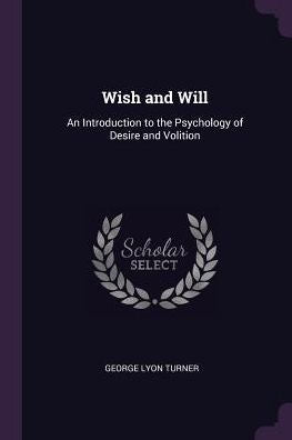 Wish And Will: An Introduction To The Psychology Of Desire And Volition