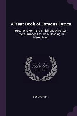A Year Book Of Famous Lyrics: Selections From The British And American Poets, Arranged For Daily Reading Or Memorising