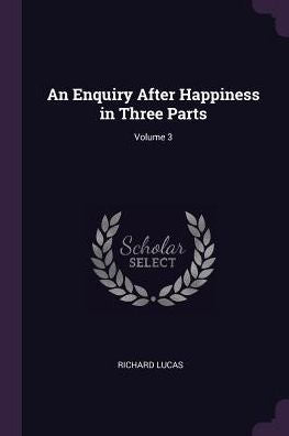 An Enquiry After Happiness In Three Parts; Volume 3