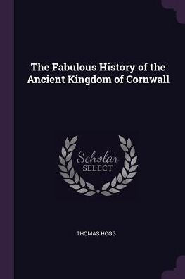 The Fabulous History Of The Ancient Kingdom Of Cornwall