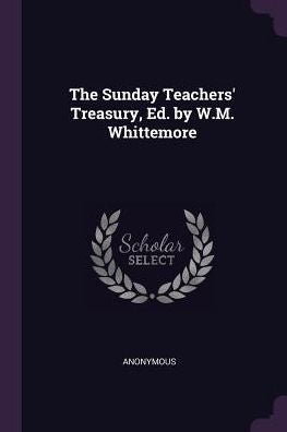 The Sunday Teachers' Treasury, Ed. By W.M. Whittemore