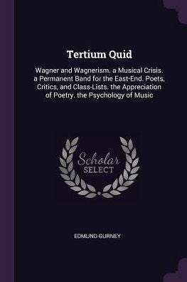 Tertium Quid: Wagner And Wagnerism. A Musical Crisis. A Permanent Band For The East-End. Poets, Critics, And Class-Lists. The Appreciation Of Poetry. The Psychology Of Music