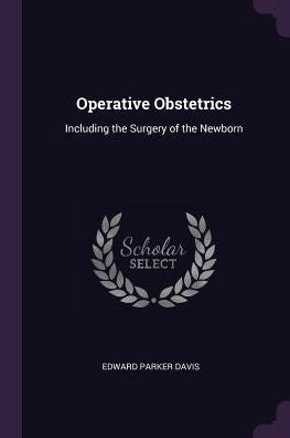 Operative Obstetrics: Including The Surgery Of The Newborn