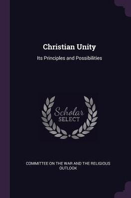 Christian Unity: Its Principles And Possibilities