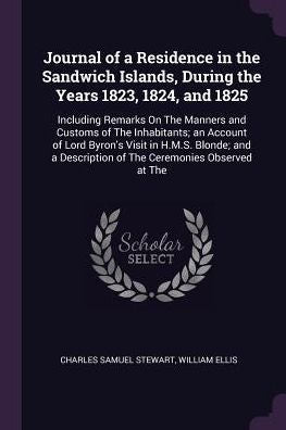 Journal Of A Residence In The Sandwich Islands, During The Years 1823, 1824, And 1825: Including Remarks On The Manners And Customs Of The ... Description Of The Ceremonies Observed At The