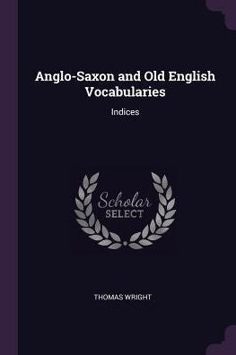 Anglo-Saxon And Old English Vocabularies: Indices