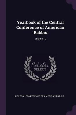 Yearbook Of The Central Conference Of American Rabbis; Volume 19