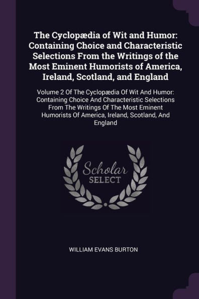 The Cyclop?Ia Of Wit And Humor: Containing Choice And Characteristic Selections From The Writings Of The Most Eminent Humorists Of America, Ireland, ... Selections From The Writings Of Th