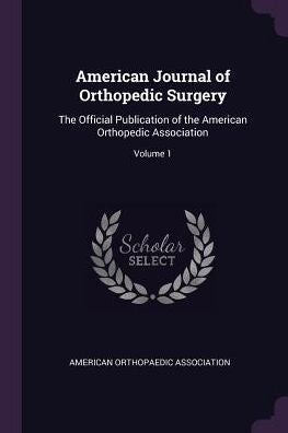 American Journal Of Orthopedic Surgery: The Official Publication Of The American Orthopedic Association; Volume 1