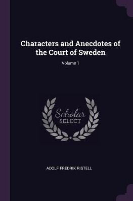 Characters And Anecdotes Of The Court Of Sweden; Volume 1