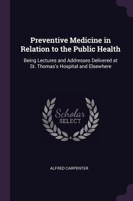 Preventive Medicine In Relation To The Public Health: Being Lectures And Addresses Delivered At St. Thomas's Hospital And Elsewhere