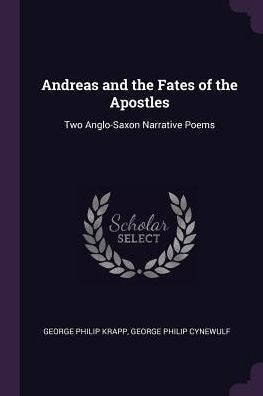 Andreas And The Fates Of The Apostles: Two Anglo-Saxon Narrative Poems