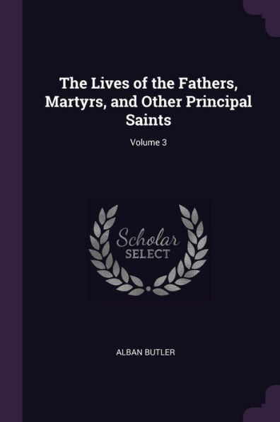 The Lives Of The Fathers, Martyrs, And Other Principal Saints; Volume 3