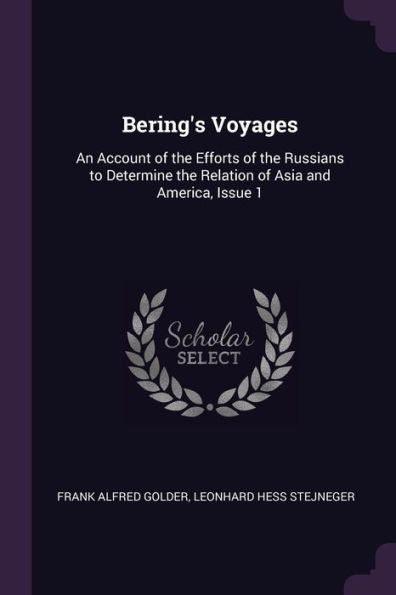 Bering's Voyages: An Account Of The Efforts Of The Russians To Determine The Relation Of Asia And America, Issue 1
