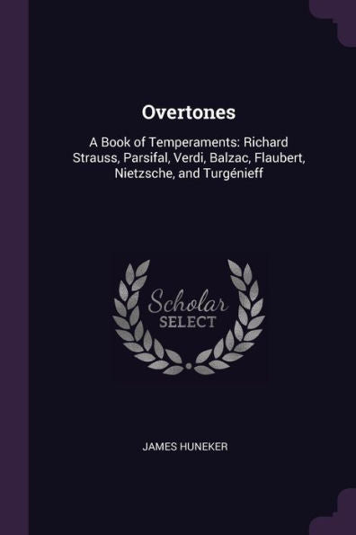 Overtones: A Book Of Temperaments: Richard Strauss, Parsifal, Verdi, Balzac, Flaubert, Nietzsche, And Turgénieff