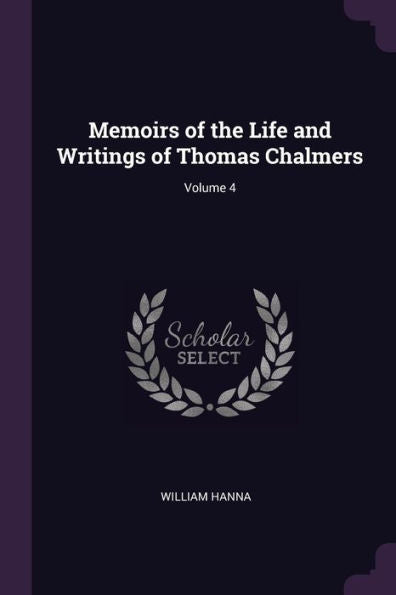 Memoirs Of The Life And Writings Of Thomas Chalmers; Volume 4
