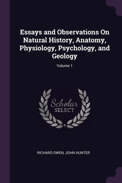 Essays And Observations On Natural History, Anatomy, Physiology, Psychology, And Geology; Volume 1