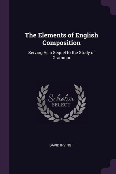 The Elements Of English Composition: Serving As A Sequel To The Study Of Grammar