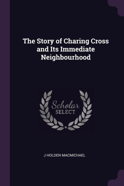 The Story Of Charing Cross And Its Immediate Neighbourhood
