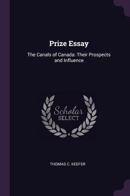 Prize Essay: The Canals Of Canada: Their Prospects And Influence