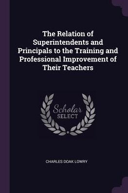 The Relation Of Superintendents And Principals To The Training And Professional Improvement Of Their Teachers