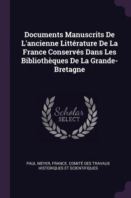 Documents Manuscrits De L'Ancienne Littérature De La France Conserves Dans Les Biblioth?Ues De La Grande-Bretagne