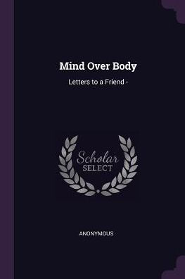 Mind Over Body: Letters To A Friend -