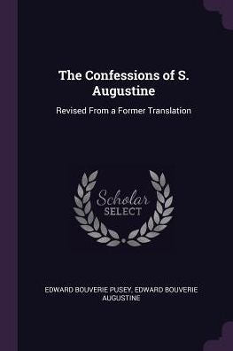 The Confessions Of S. Augustine: Revised From A Former Translation