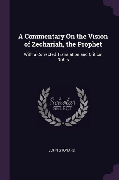 A Commentary On The Vision Of Zechariah, The Prophet: With A Corrected Translation And Critical Notes
