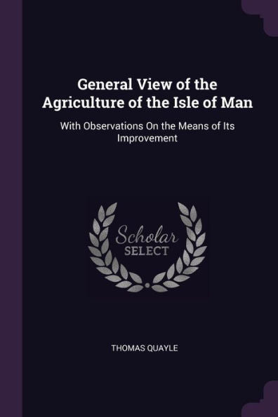 General View Of The Agriculture Of The Isle Of Man: With Observations On The Means Of Its Improvement